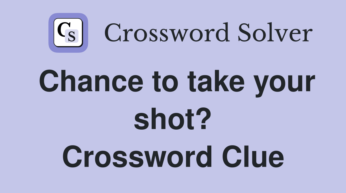 Chance to take your shot? Crossword Clue Answers Crossword Solver
